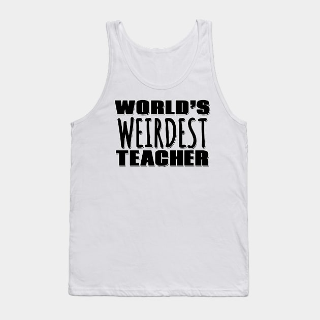 World's Weirdest Teacher Tank Top by Mookle